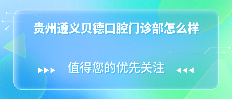 贵州遵义贝德口腔门诊部