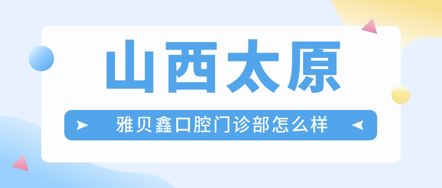 山西太原雅贝鑫口腔门诊部