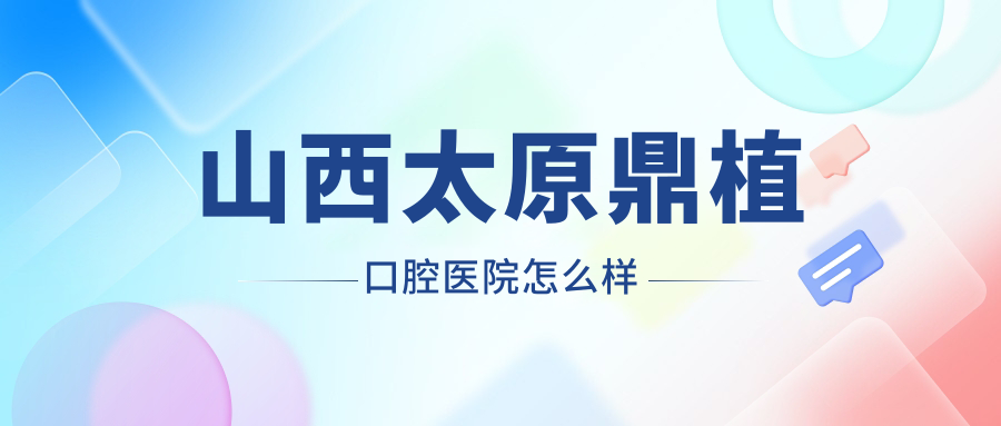 山西太原鼎植口腔医院
