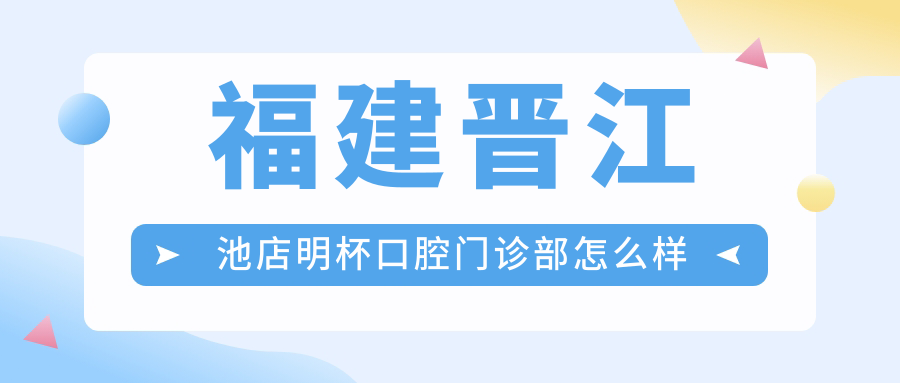福建晋江池店明杯口腔门诊部