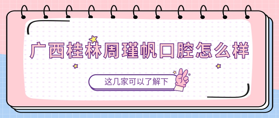 广西桂林周瑾帆口腔