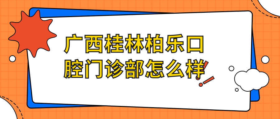 广西桂林柏乐口腔门诊部