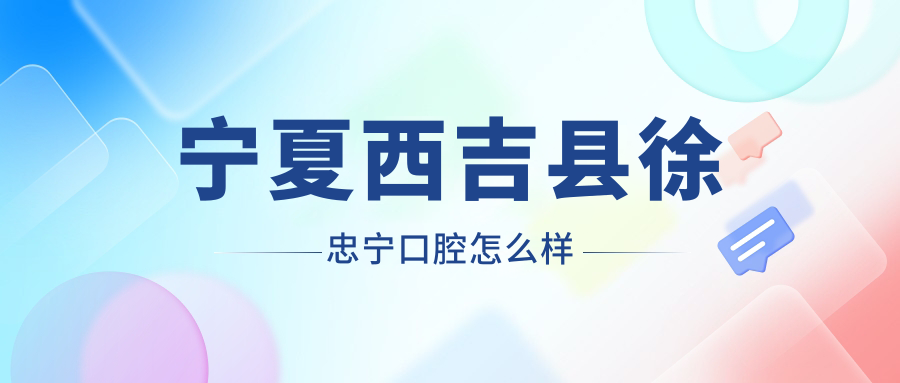 宁夏西吉县徐忠宁口腔