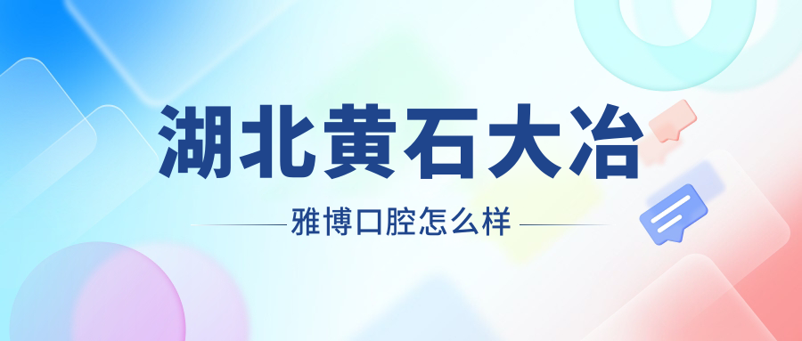 湖北黄石大冶雅博口腔
