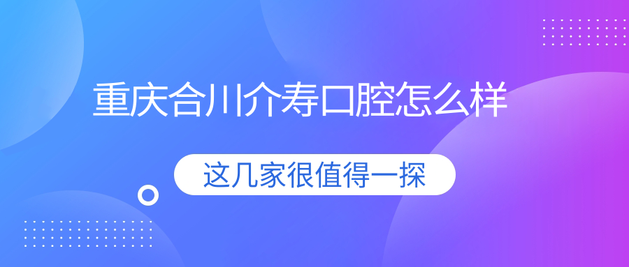 重庆合川介寿口腔