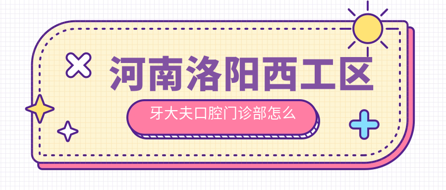 河南洛阳西工区牙大夫口腔门诊部