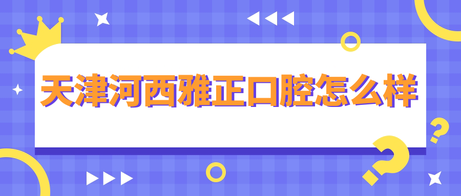 天津河西雅正口腔