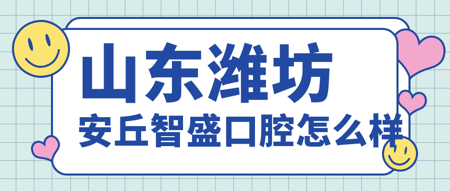 山东潍坊安丘智盛口腔