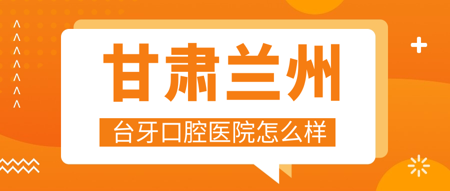 甘肃兰州台牙口腔医院