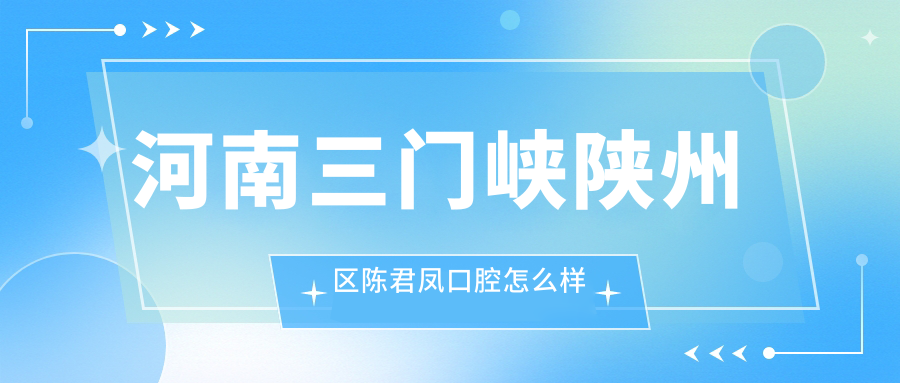 河南三门峡陕州区陈君凤口腔