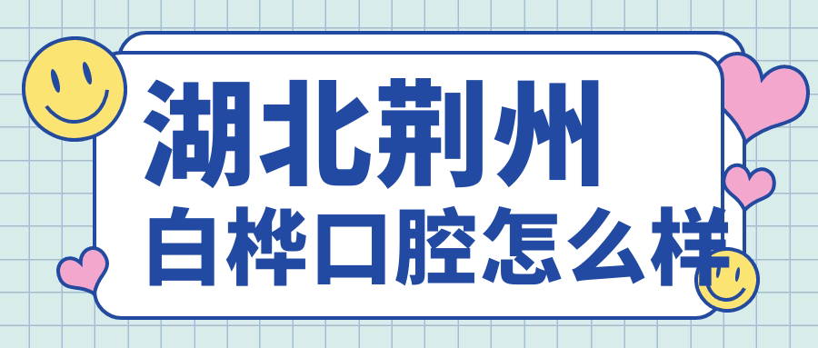 湖北荆州白桦口腔