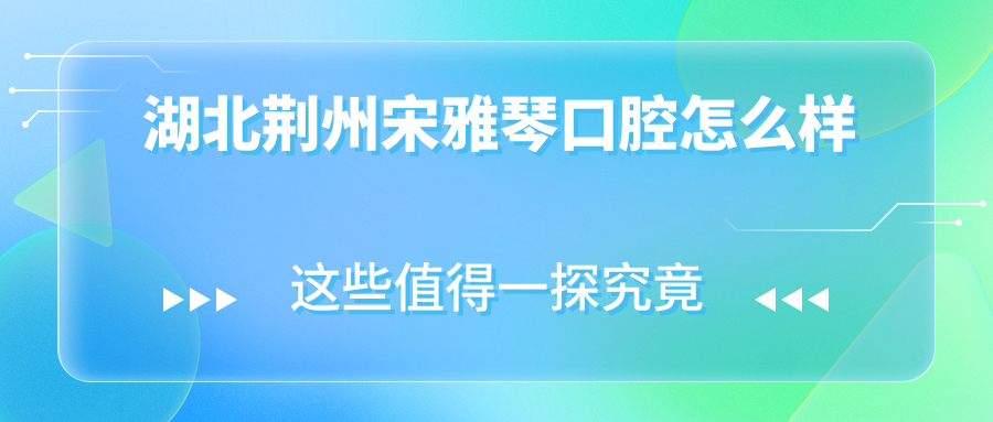 湖北荆州宋雅琴口腔