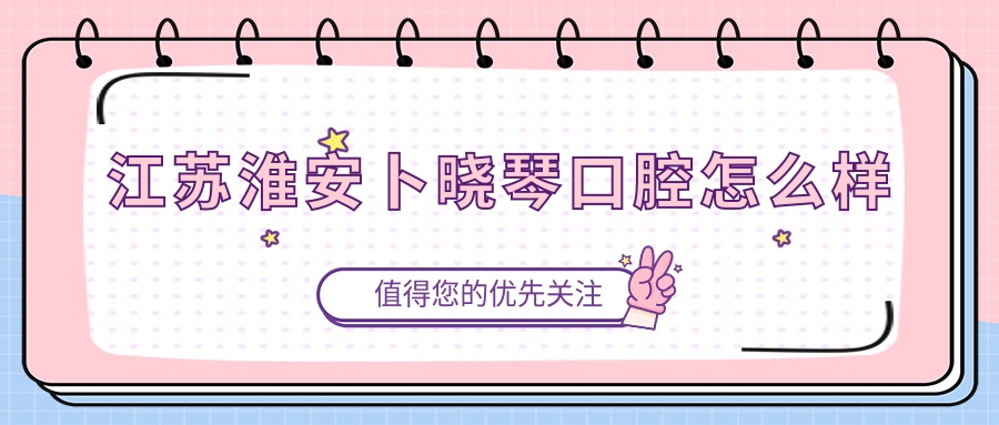 江苏淮安卜晓琴口腔