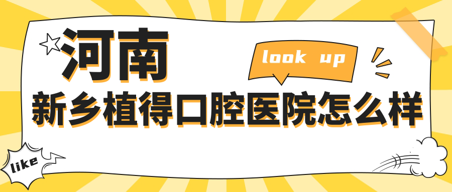 新乡市红旗区口腔医院哪家强？植得、新乡固德、嘉泽益美三家医院口碑推荐