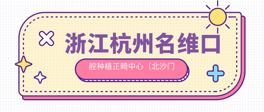 浙江杭州名维口腔种植正畸中心（北沙门诊部）