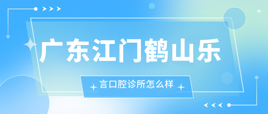 广东江门鹤山乐言口腔诊所