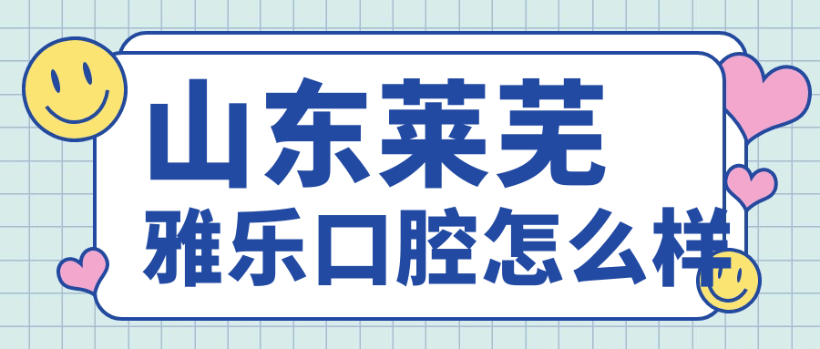 山东莱芜雅乐口腔