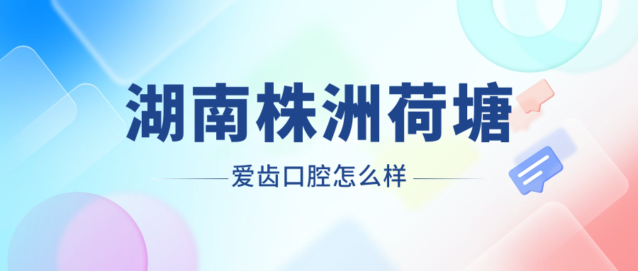 湖南株洲荷塘爱齿口腔