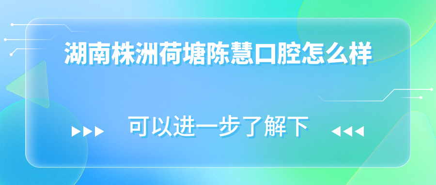 湖南株洲荷塘陈慧口腔