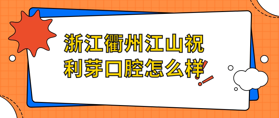 浙江衢州江山祝利芽口腔
