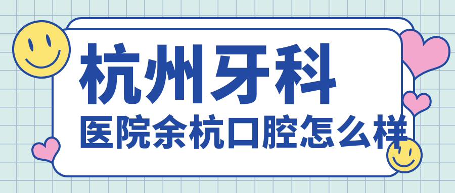 杭州牙科医院余杭口腔
