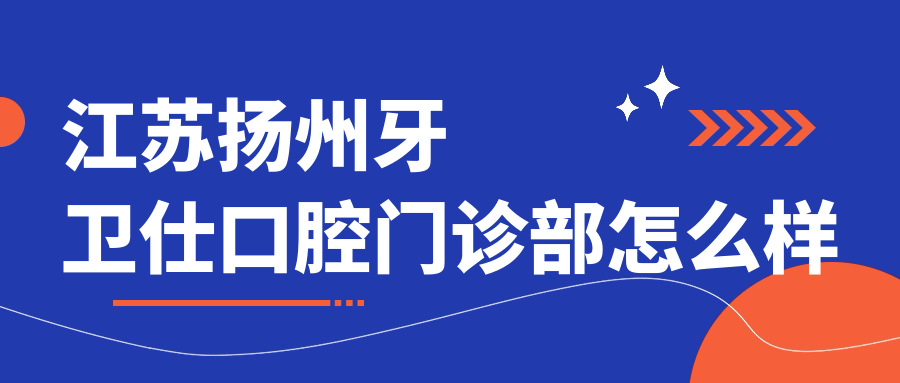 江苏扬州牙卫仕口腔门诊部