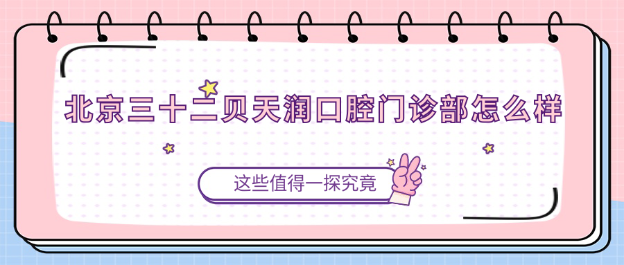北京三十二贝天润口腔门诊部