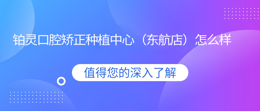 铂灵口腔矫正种植中心（东航店）
