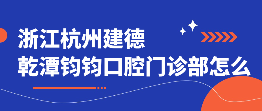 浙江杭州建德乾潭钧钧口腔门诊部
