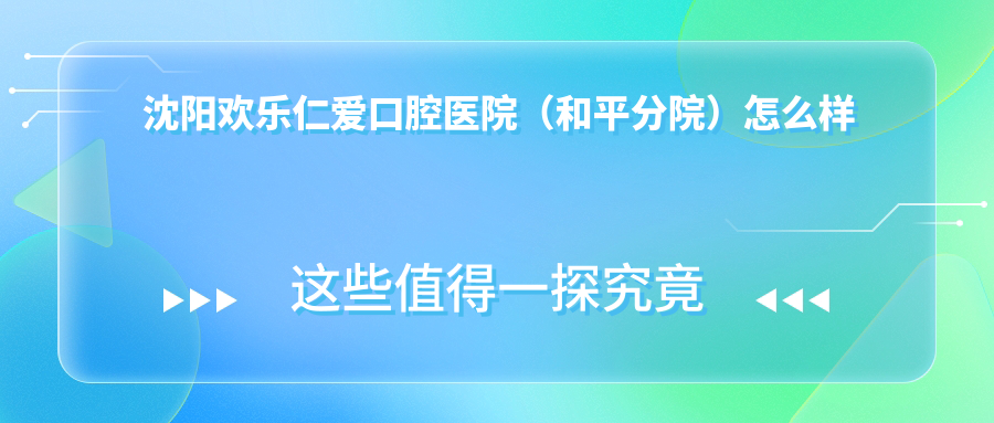 沈阳欢乐仁爱口腔医院(和平分院)
