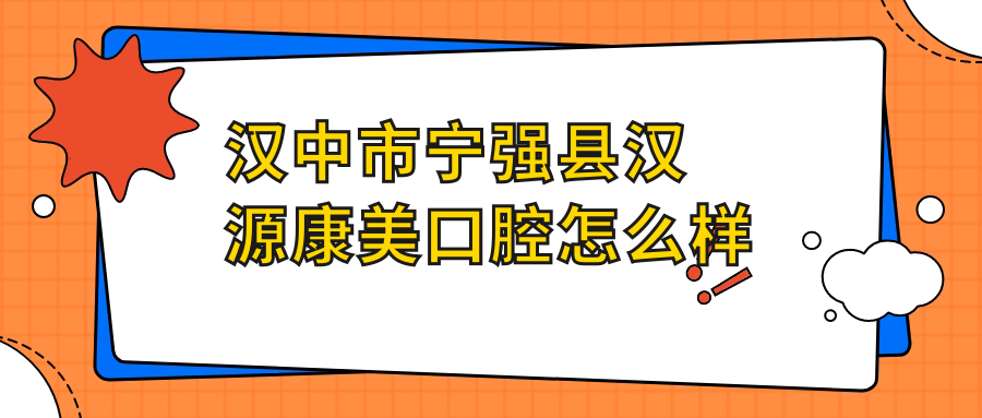汉中市宁强县汉源康美口腔