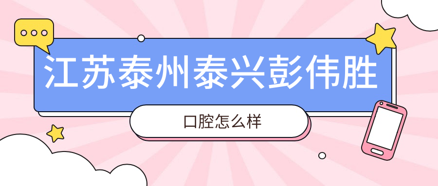 江苏泰州泰兴彭伟胜口腔