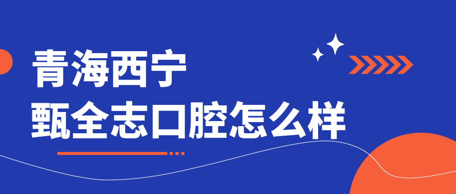 青海西宁甄全志口腔
