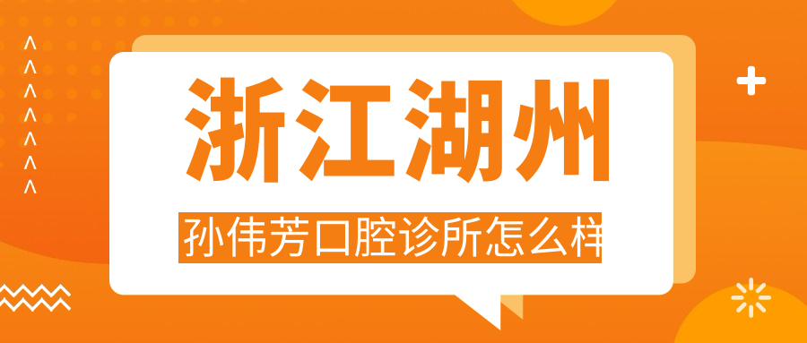 浙江湖州孙伟芳口腔诊所