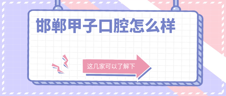 邯郸市邯山区牙齿矫正医院哪家强？权威推荐甲子、管俊平、牙卫士三家口碑爆棚的口腔医院！