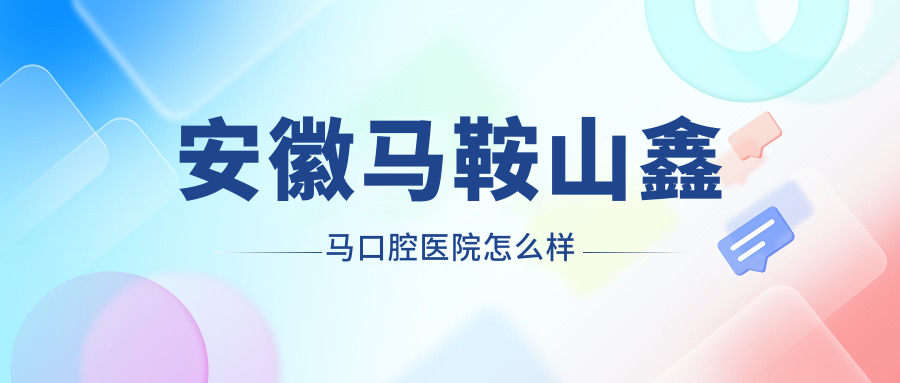 安徽马鞍山鑫马口腔医院