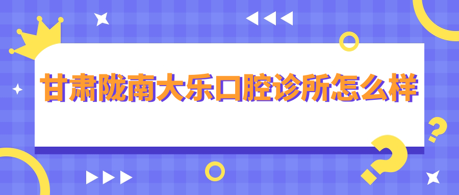 甘肃陇南大乐口腔诊所