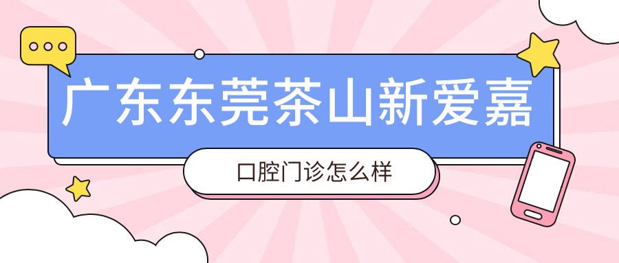 广东东莞茶山新爱嘉口腔门诊