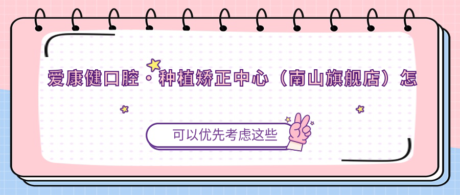爱康健口腔·种植矫正中心(南山旗舰店)
