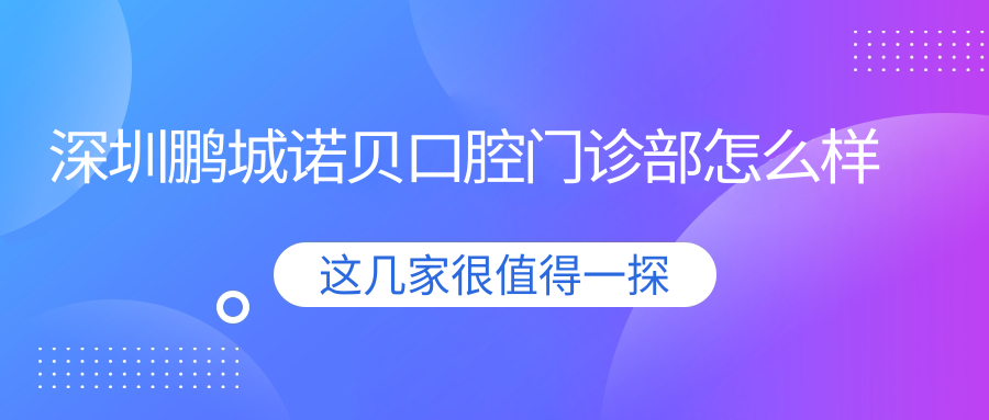 深圳鹏城诺贝口腔门诊部