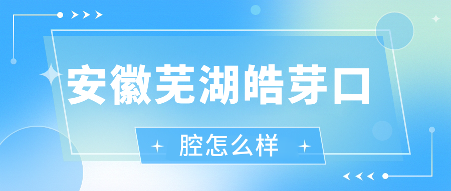 安徽芜湖皓芽口腔