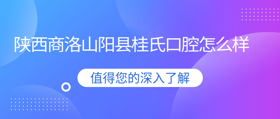 陕西商洛山阳县桂氏口腔