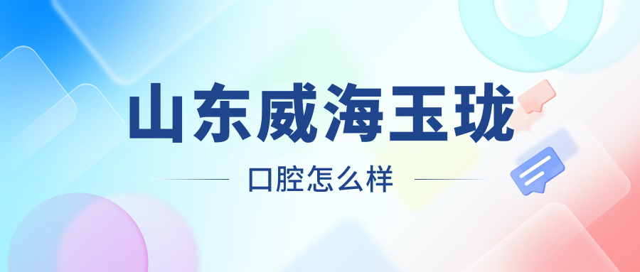 山东威海玉珑口腔