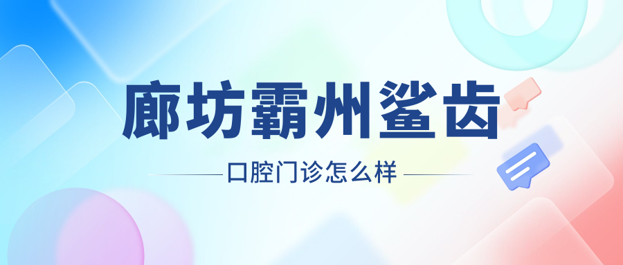 廊坊霸州鲨齿口腔门诊