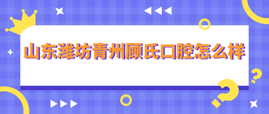 山东潍坊青州顾氏口腔