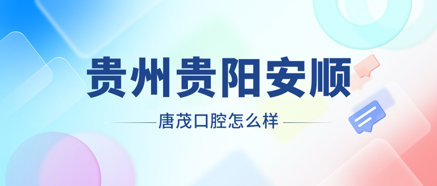 贵州贵阳安顺唐茂口腔