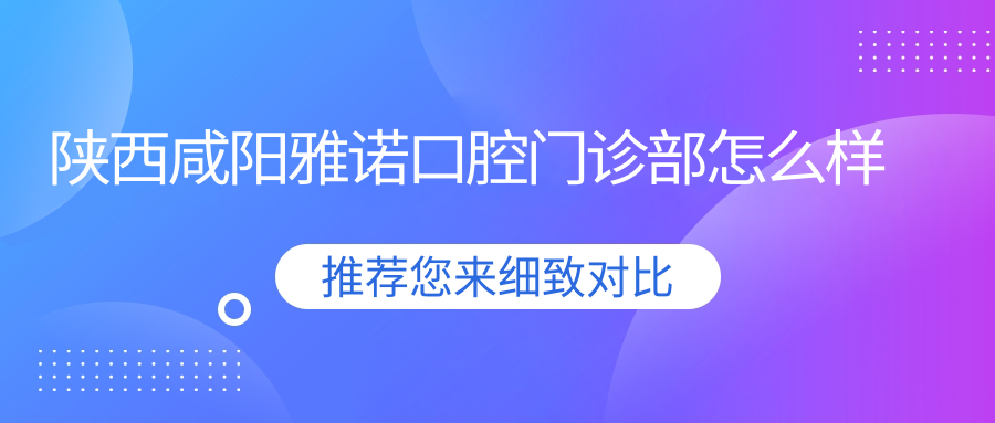 陕西咸阳雅诺口腔门诊部