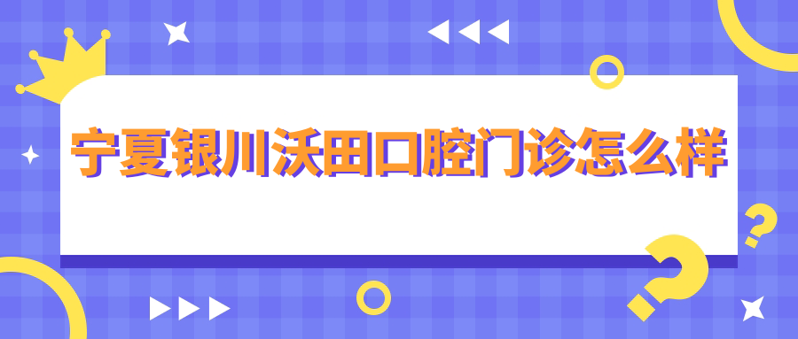 宁夏银川沃田口腔门诊