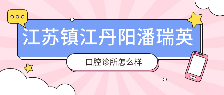 江苏镇江丹阳潘瑞英口腔诊所