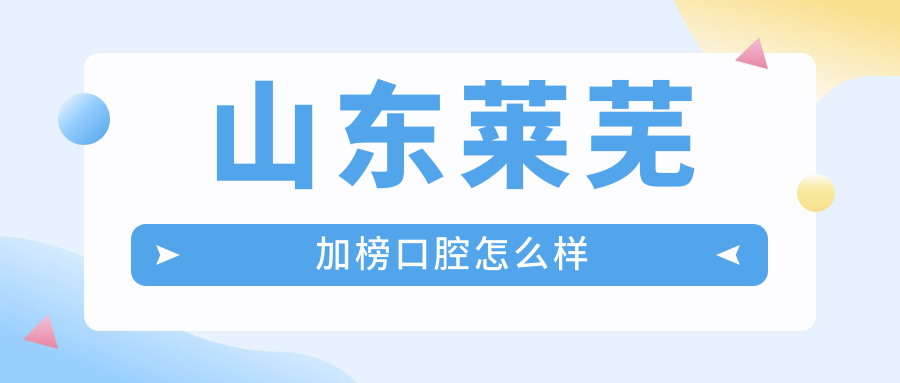 山东莱芜加榜口腔